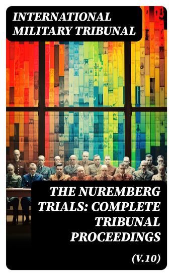 The Nuremberg Trials: Complete Tribunal Proceedings (V10) - Trial Proceedings From 25 March 1946 to 6 April 1946 - cover