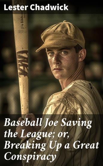 Baseball Joe Saving the League; or Breaking Up a Great Conspiracy - Uncovering a Baseball League's Dark Secrets - cover
