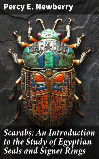 Scarabs: An Introduction to the Study of Egyptian Seals and Signet Rings - Unveiling the Mysteries of Ancient Egyptian Seals and Symbols - cover