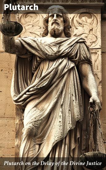 Plutarch on the Delay of the Divine Justice - Reflections on Justice and Divine Intervention in Ancient Philosophy - cover