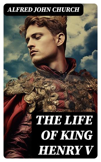 The Life of King Henry V - Biography of England's Greatest Warrior King - cover