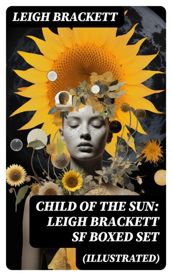 Child of the Sun: Leigh Brackett SF Boxed Set (Illustrated) - Black Amazon of Mars Child of the Sun Citadel of Lost Ships Enchantress of Venus Outpost on Io - cover