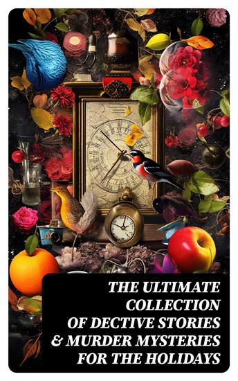 The Ultimate Collection of Dective Stories & Murder Mysteries for the Holidays - Sherlock Holmes Adventures Hercule Poirot Cases Father Brown Mysteries Arsene Lupin - cover