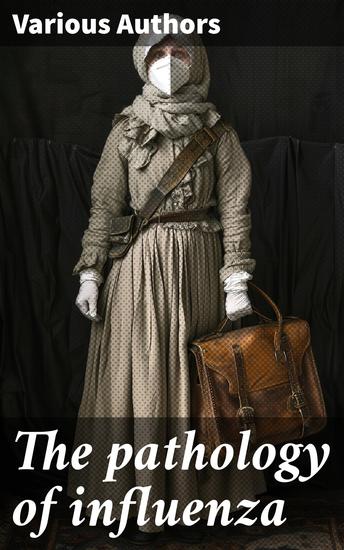 The pathology of influenza - Unveiling the Viral Apocalypse: A Multidisciplinary Exploration of the Influenza Pandemic - cover