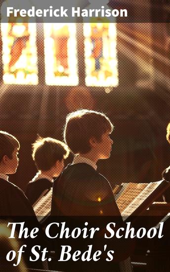 The Choir School of St Bede's - Harmony and Discord in a Prestigious Choir School - cover