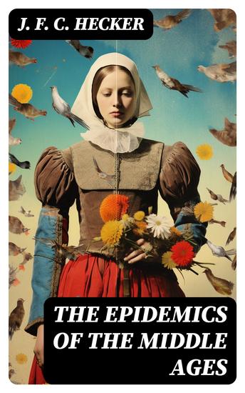 The Epidemics of the Middle Ages - The Black Death The Dancing Mania & The Sweating Sickness - cover