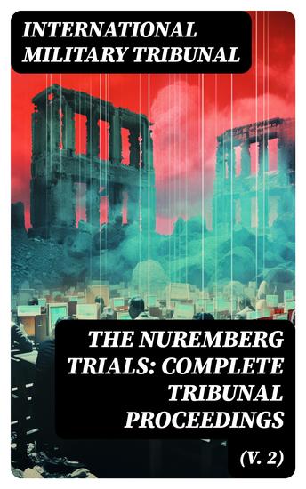 The Nuremberg Trials: Complete Tribunal Proceedings (V 2) - Trial Proceedings From Preliminary Hearing Held on 14 November 1945 to 30 November 1945 - cover