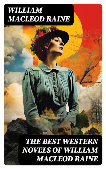 The Best Western Novels of William MacLeod Raine - A Texas Ranger Brand Blotters The Sheriff's Son Wyoming Mavericks Yukon Trail Tangled Trails… - cover