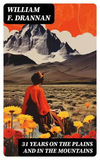 31 Years on the Plains and in the Mountains - An Authentic Record of a Life Time of Hunting Trapping Scouting and Fighting in the Far West - cover