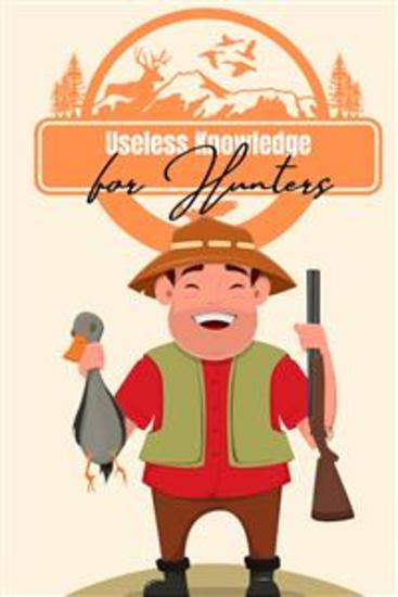 Useless Knowledge for Hunters - Curious facts about hunting game and hunting myths - cover