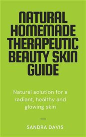 Natural Homemade Therapeutic Beauty Skin Guide - Natural solution for a radiant healthy and glowing skin - cover
