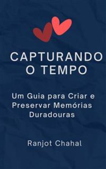 Capturando o Tempo: Um Guia para Criar e Preservar Memórias Duradouras - cover