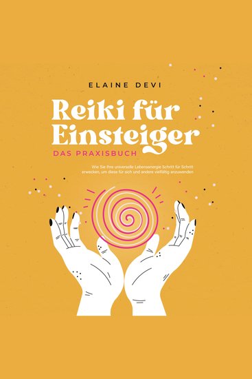 Reiki für Einsteiger - Das Praxisbuch: Wie Sie Ihre universelle Lebensenergie Schritt für Schritt erwecken um diese für sich und andere vielfältig anzuwenden | inkl geführter Reiki-Meditationen - cover