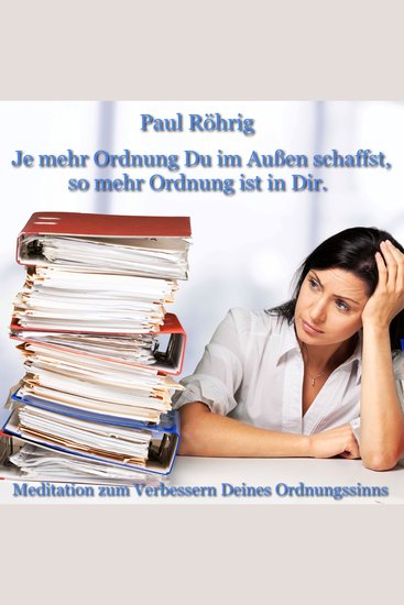 Je mehr Ordnung Du im Außen schaffst so mehr Ordnung ist in Dir - Meditation zum Verbessern Deines Ordnungssinns - cover