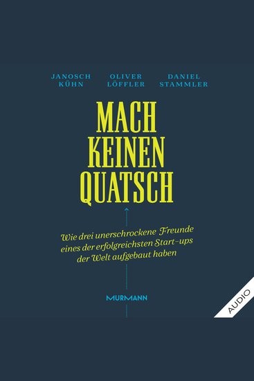 Mach keinen Quatsch - Wie drei unerschrockene Freunde eines der erfolgreichsten Start-ups der Welt aufgebaut haben - cover