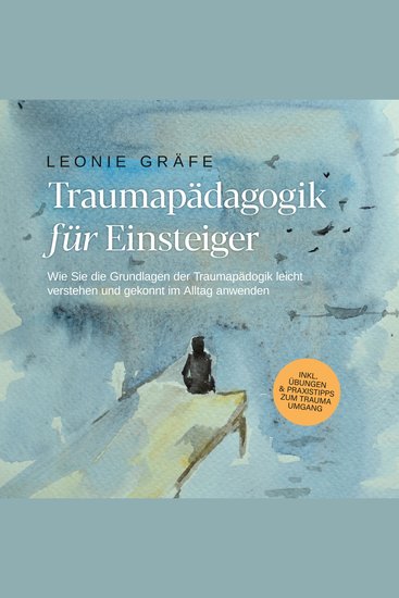 Traumapädagogik für Einsteiger: Wie Sie die Grundlagen der Traumapädagogik leicht verstehen und gekonnt im Alltag anwenden - inkl Übungen & Praxistipps zum Trauma Umgang - cover