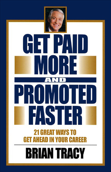 Get Paid More and Promoted Faster - 21 Great Ways to Get Ahead in Your Career - cover