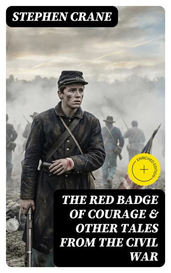 The Red Badge of Courage & Other Tales from the Civil War - Enriched edition The Little Regiment A Mystery of Heroism The Veteran An Indiana Campaign A Grey Sleeve… - cover