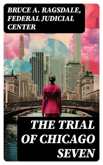 The Trial of Chicago Seven - True Story behind the Headlines (Including the Transcript of the Trial) - cover