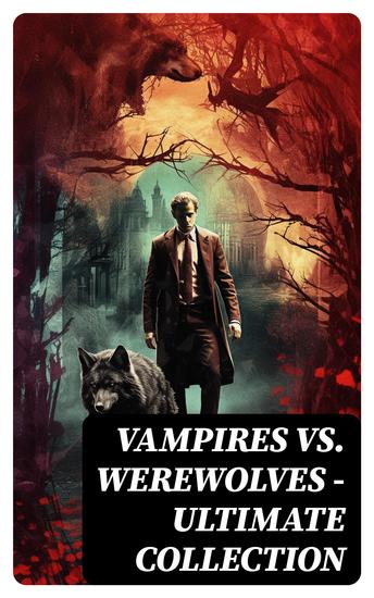 Vampires vs Werewolves – Ultimate Collection - Dracula Isle of the Undead Four Wooden Stakes The Mark of the Beast The Horror-Horn… - cover