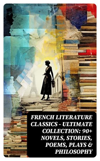 French Literature Classics - Ultimate Collection: 90+ Novels Stories Poems Plays & Philosophy - cover