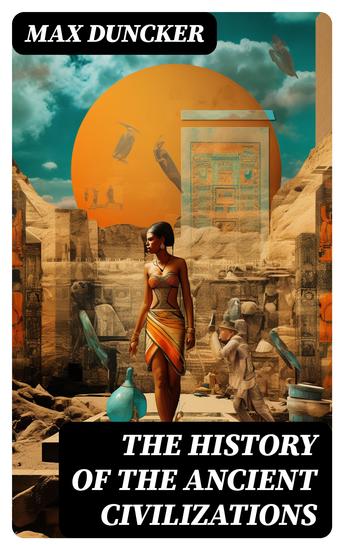 The History of the Ancient Civilizations - Egypt Assyria Phoenicia Israel Babylon Lydia Arians Buddhists and Brahmans The Medes and Persians… - cover