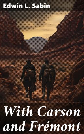 With Carson and Frémont - Being the Adventures in the Years 1842-1844 on Trail Over Mountains and Through Deserts - cover
