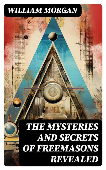 The Mysteries and Secrets of Freemasons Revealed - The Revelation of the Masonic Secrets & Degrees of the Order - cover