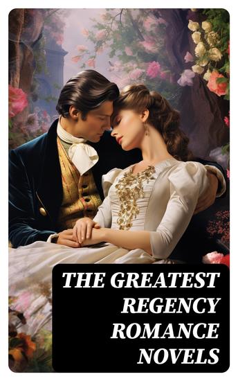 The Greatest Regency Romance Novels - Love in Excess Sense and Sensibility Vanity Fair Fantomina Patronage The Wanderer Pamela Miss Marjoribanks - cover