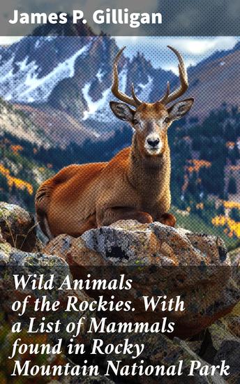 Wild Animals of the Rockies With a List of Mammals found in Rocky Mountain National Park - Exploring the Untamed Wilderness of the Rockies - cover