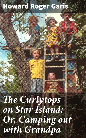 The Curlytops on Star Island; Or Camping out with Grandpa - A Tale of Family Adventure Under the Stars - cover