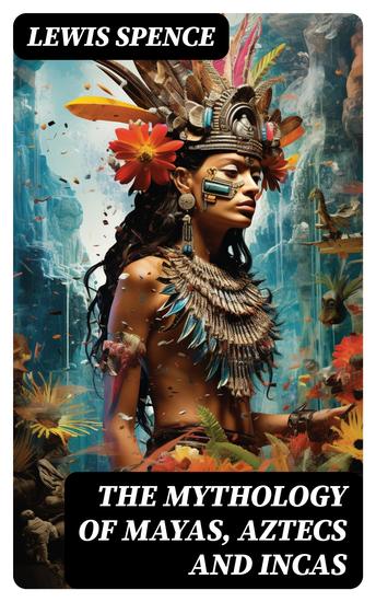 The Mythology of Mayas Aztecs and Incas - cover