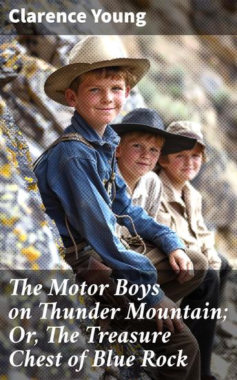 The Motor Boys on Thunder Mountain; Or The Treasure Chest of Blue Rock - Thrilling treasure hunt on Thunder Mountain - cover