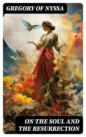 On the Soul and the Resurrection - Theological Treatise on Immortality and Infinity of God - cover