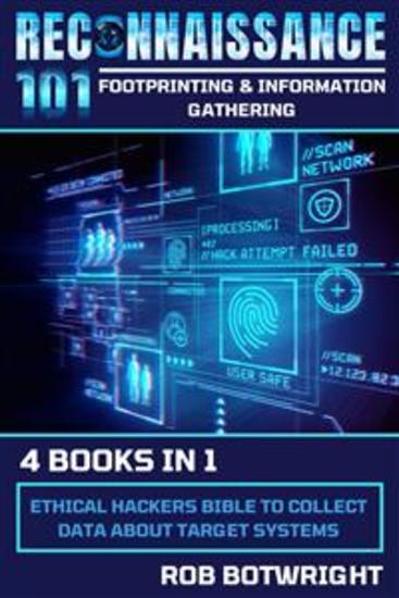 Reconnaissance 101: Footprinting & Information Gatherin - Ethical Hackers Bible To Collect Data About Target Systems - cover