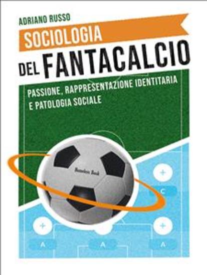 Sociologia del fantacalcio - Passione rappresentazione identitaria e patologia sociale - cover