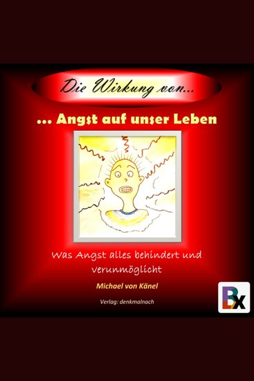Die Wirkung von Angst auf unser Leben - Was Angst alles behindert und verunmöglicht - cover