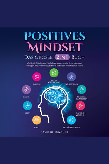 Positives Mindset - Das große 2 in 1 Buch: Wie Sie die 9 Säulen der Psychologie nutzen um die Ketten der Angst abzulegen Ihre Bestimmung zu finden und ein erfülltes Leben zu führen - cover