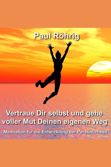 Vertraue Dir selbst und gehe voller Mut Deinen eigenen Weg - Meditation für die Entwicklung der Persönlichkeit - cover