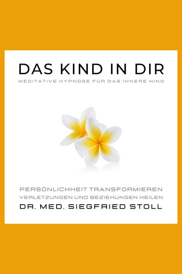 Das Kind in Dir: Meditative Hypnose für das Innere Kind von Dr med Siegfried Stoll - Persönlichkeit transformieren Verletzungen und Beziehungen heilen - cover