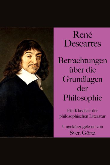 René Descartes: Betrachtungen über die Grundlagen der Philosophie - Ein Klassiker der philosophischen Literatur Ungekürzt gelesen - cover