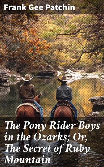 The Pony Rider Boys in the Ozarks; Or The Secret of Ruby Mountain - Unraveling the Mystery of Ruby Mountain in the Ozark Adventure - cover