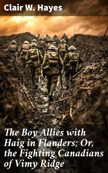 The Boy Allies with Haig in Flanders; Or the Fighting Canadians of Vimy Ridge - Courage and Camaraderie on Vimy Ridge - cover