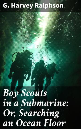 Boy Scouts in a Submarine; Or Searching an Ocean Floor - Dive into the Undersea World with Brave Boy Scouts - cover