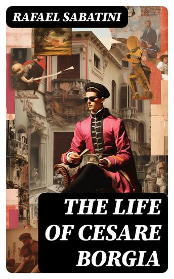 The Life of Cesare Borgia - Biography of the Prince - cover