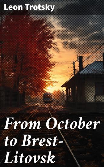 From October to Brest-Litovsk - Revolutionary Reflections on War and Peace: Insights from Brest-Litovsk - cover