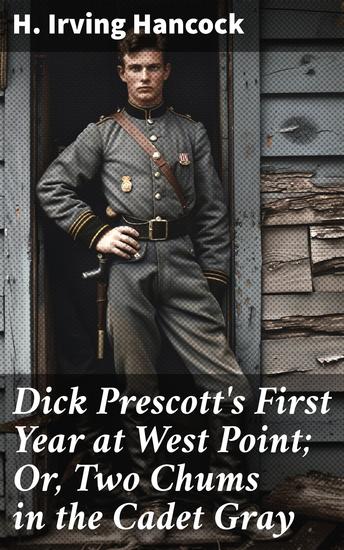Dick Prescott's First Year at West Point; Or Two Chums in the Cadet Gray - An Academy Adventure of Chums in Cadet Gray - cover