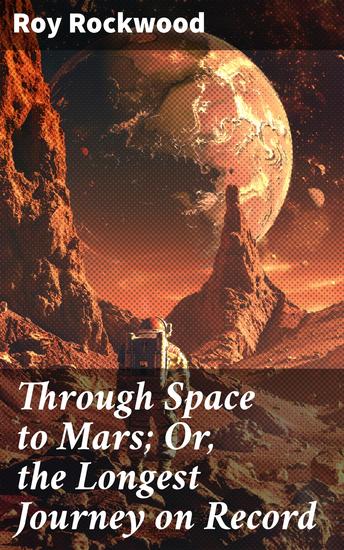 Through Space to Mars; Or the Longest Journey on Record - Journey Beyond the Stars: An Intergalactic Adventure - cover