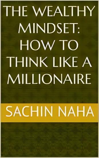 The Wealthy Mindset: How to Think Like a Millionaire - cover