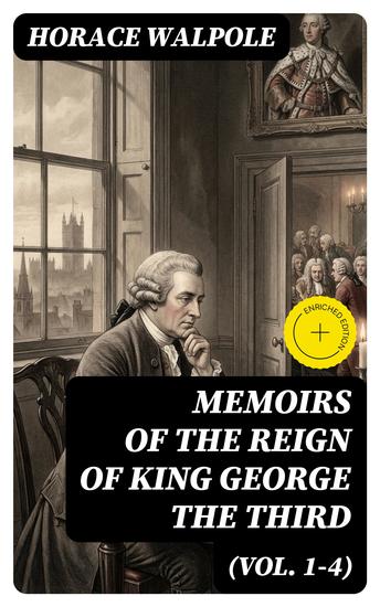 Memoirs of the Reign of King George the Third (Vol 1-4) - Enriched edition Complete Edition - cover